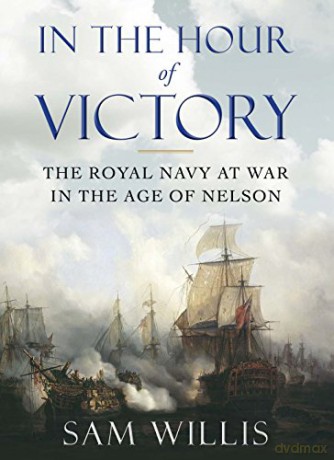 In the Hour of Victory: The Royal Navy at War in the Age of Nelson - Dr Sam Willis [KSIĄŻKA]