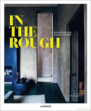 In the Rough: Raw Interiors and Rugged Makers - Irene Schampaert [KSIĄŻKA]