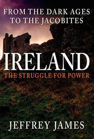 Ireland: The Struggle for Power: From the Dark Ages to the Jacobites - Jeffrey James [KSIĄŻKA]