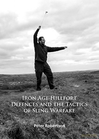 Iron Age Hillfort Defences and the Tactics of Sling Warfare - Peter Robertson [KSIĄŻKA]