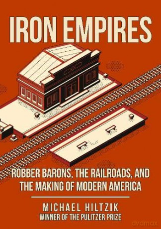 Iron Empires: Robber Barons, The Railroads, and the Making of Modern America - Michael Hiltzik [KSIĄŻKA]