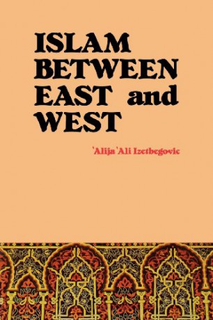 Islam Between East and West - 'Alija 'Ali Izetbegovic [KSIĄŻKA]