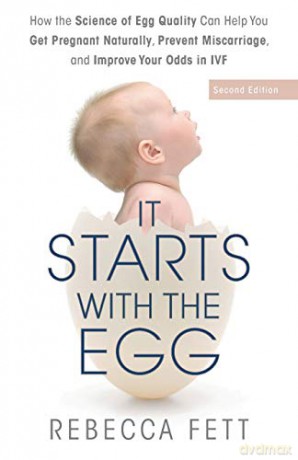 It Starts with the Egg: How the Science of Egg Quality Can Help You Get Pregnant Naturally, Prevent Miscarriage, and Improve Your Odds in IVF - Rebecca Fett [KSIĄŻKA]