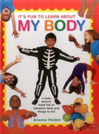 It's Fun to Learn about My Body: A Busy Picture Book Full of Fabulous Facts and Things to Do! - Arianne Holden [KSIĄŻKA]