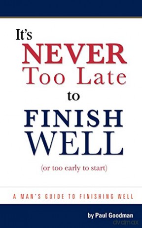 It's Never Too Late to Finish Well: Or Too Early to Start - Paul L. Goodman [KSIĄŻKA]