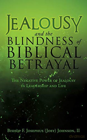 Jealousy and the Blindness of Biblical Betrayal: The Negative Power of Jealousy in Leadership and Life - II Bishop F. Josephus (Joey) Johnson [KSIĄŻKA]