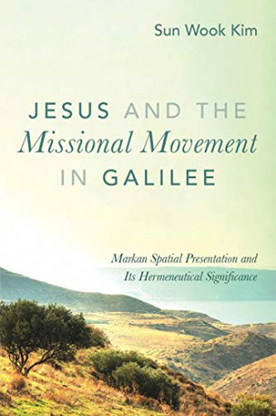 Jesus and the Missional Movement in Galilee: Markan Spatial Presentation and Its Hermeneutical Significance - Sun Wook Kim [KSIĄŻKA]