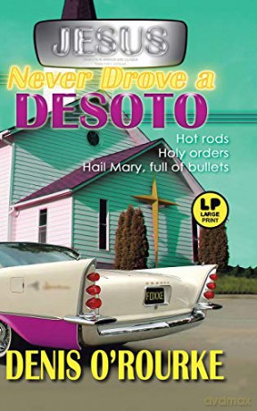 Jesus Never Drove a Desoto: Hot Rods, Holy Orders, Hail Mary Full of Bullets - Denis O'Rourke [KSIĄŻKA]