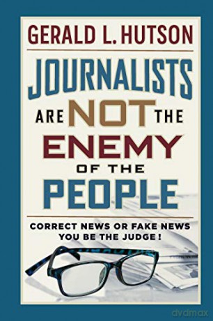 Journalists Are Not the Enemy of the People - Gerald L. Hutson [KSIĄŻKA]