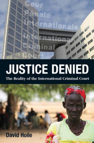 Justice Denied: The Reality of the International Criminal Court - David Hoile [KSIĄŻKA]