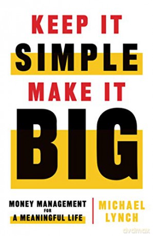 Keep It Simple, Make It Big: Money Management for a Meaningful Life - Michael Lynch [KSIĄŻKA]