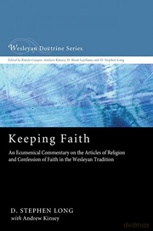 Keeping Faith: An Ecumenical Commentary on the Articles of Religion and Confession of Faith of the United Methodist Church (Wesleyan Doctrine) - D. Stephen Long [KSIĄŻKA]