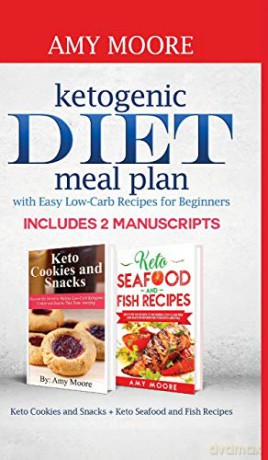 Ketogenic diet meal plan with Easy low-carb recipes for beginners: Includes 2 Manuscripts Keto Cookies and Snacks + Keto Seafood and Fish Recipes - Amy Moore [KSIĄŻKA]