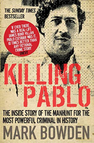Killing Pablo: the Hunt for the Richest, Most Powerful Criminal in History - Mark Bowden [KSIĄŻKA]