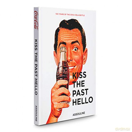 Kiss the Past Hello: 100 years of Coca Cola: 100 Years of the Coca-Cola Contour Bottle (Classics) - Stephen Bayley [KSIĄŻKA]