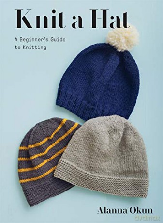 Knit a Hat: A Beginner's Guide to Knitting - Alanna Okun [KSIĄŻKA]