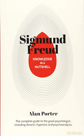 Knowledge in a Nutshell: Sigmund Freud: The complete guide to the great psychologist, including dreams, hypnosis and psychoanalysis - Dr Alan Porter [KSIĄŻKA]
