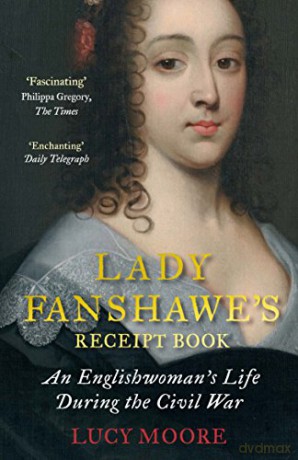 Lady Fanshawe's Receipt Book: An Englishwoman's Life During the Civil War - Lucy Moore [KSIĄŻKA]
