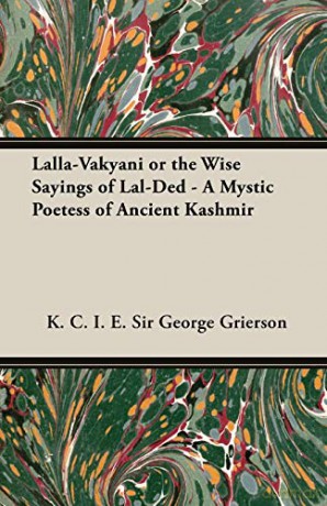Lalla-Vakyani or the Wise Sayings of Lal-Ded - A Mystic Poetess of Ancient Kashmir - K. C. I. E. Sir George Grierson [KSIĄŻKA]