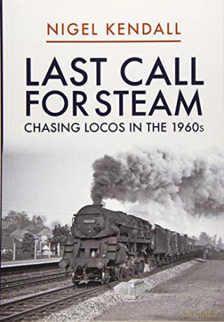 Last Call for Steam: Chasing Locos in the 1960s - Nigel Kendall [KSIĄŻKA]