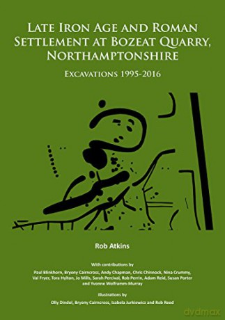 Late Iron Age and Roman Settlement at Bozeat Quarry, Northamptonshire: Excavations 1995-2016 - Rob Atkins [KSIĄŻKA]