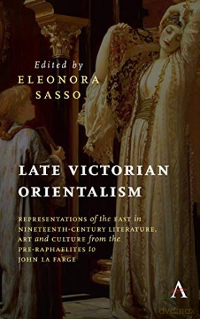 Late Victorian Orientalism: Representations of the East in Nineteenth-Century Literature, Art and Culture from the Pre-Raphaelites to John La Farge (Anthem Nineteenth-Century Series) - Eleonora Sasso [KSIĄŻKA]