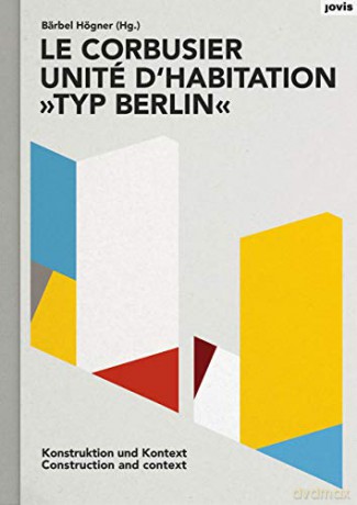 Le Corbusier: Unite d'habitation 'Typ Berlin': Construction and Context - Barbel Hogner [KSIĄŻKA]