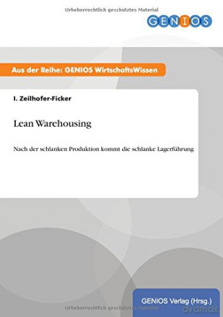 Lean Warehousing: Nach der schlanken Produktion kommt die schlanke Lagerführung - I. Zeilhofer-Ficker [KSIĄŻKA]