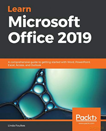 Learn Microsoft Office 2019: A comprehensive guide to getting started with Word, PowerPoint, Excel, Access, and Outlook - Linda Foulkes [KSIĄŻKA]