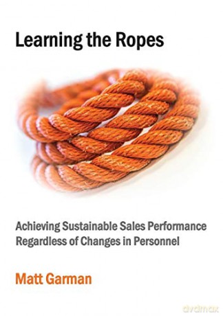 Learning the Ropes: Achieving Sustainable Sales Performance Regardless of Changes in Personnel - Matt Garman [KSIĄŻKA]