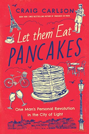 Let Them Eat Pancakes: One Man's Personal Revolution in the City of Light - Craig Carlson [KSIĄŻKA]