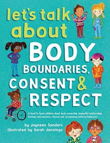Let's Talk About Body Boundaries, Consent and Respect: Teach children about body ownership, respect, feelings, choices and recognizing bullying behaviors - Jayneen Sanders [KSIĄŻKA]