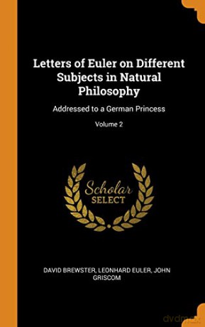 Letters of Euler on Different Subjects in Natural Philosophy: Addressed to a German Princess; Volume 2 - David Brewster [KSIĄŻKA]