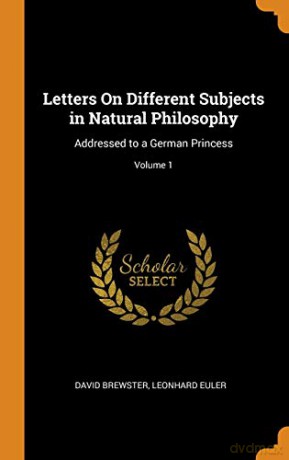 Letters On Different Subjects in Natural Philosophy: Addressed to a German Princess; Volume 1 - David Brewster [KSIĄŻKA]