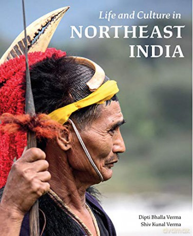 Life and Culture in Northeast India - Dipti Bhalla Verma [KSIĄŻKA]
