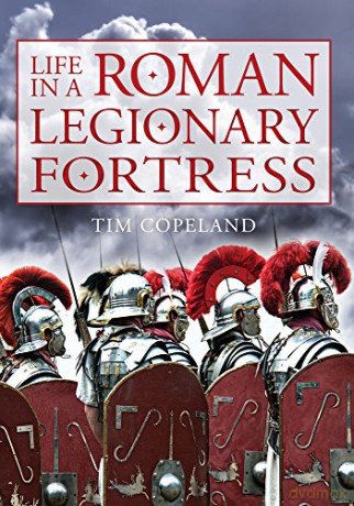 Life in a Roman Legionary Fortress - Tim Copeland [KSIĄŻKA]