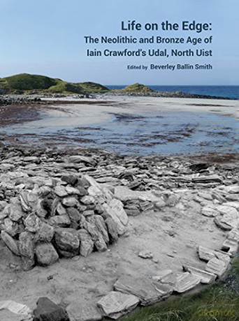 Life on the Edge: The Neolithic and Bronze Age of Iain Crawford's Udal, North Uist - Beverley Ballin Smith [KSIĄŻKA]