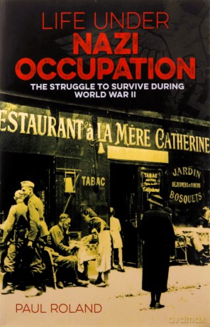 Life Under Nazi Occupation: The Struggle to Survive During World War II - Paul Roland [KSIĄŻKA]