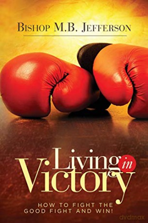 Living in Victory: How to Fight the Good Fight and Win - Bishop M. B. Jefferson [KSIĄŻKA]