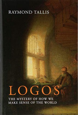 Logos: The mystery of how we make sense of the world - Raymond Tallis [KSIĄŻKA]
