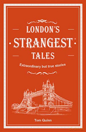 London's Strangest Tales: Extraordinary but true stories from over a thousand years of London's history - Tom Quinn [KSIĄŻKA]