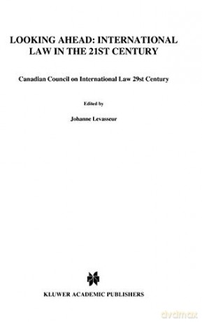Looking Ahead: International Law in the 21st Century, Tournés vers l'avenir: Le droit international au 21ieme siecle (Proceedings of the Annual Conference of the Canadian Council on International Law) - Canadian Council on Int. law [KSIĄŻKA]