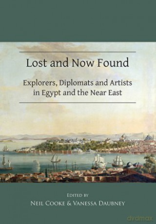 Lost and Now Found: Explorers, Diplomats and Artists in Egypt and the Near East (Publications of the Association for the Study of Travel in Egypt and the Near East) - Neil Cooke [KSIĄŻKA]