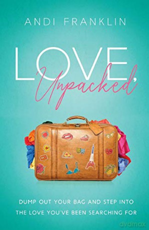Love, Unpacked: Dump out your bag and step into the love you've been searching for - Andi Franklin [KSIĄŻKA]