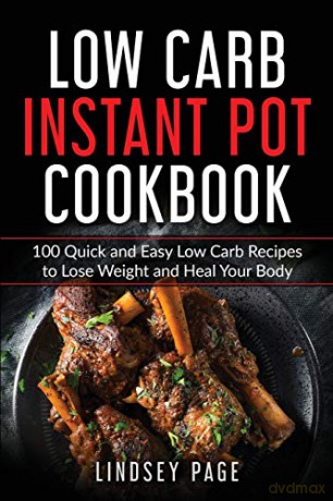 Low Carb Instant Pot Cookbook: 100 Quick and Easy Low Carb Recipes to Lose Weight and Heal Your Body - Lindsey Page [KSIĄŻKA]