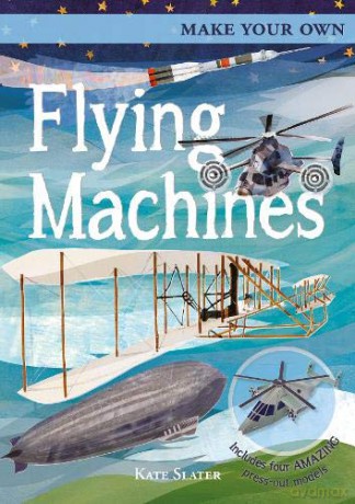 Make Your Own Flying Machines: Includes Four Amazing Press-out Models - Joe Fullman [KSIĄŻKA]