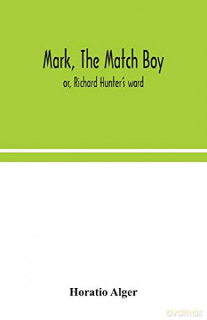 Mark, the match boy: or, Richard Hunter's ward - Horatio Alger [KSIĄŻKA]