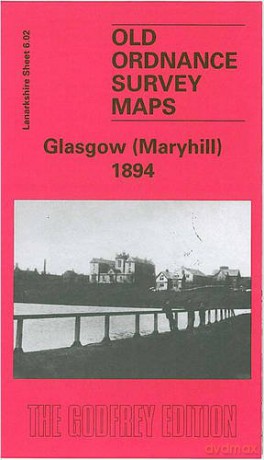 Maryhill 1894: Lanarkshire Sheet 6.02 (Old O.S. Maps of Glasgow) - Gilbert Bell [KSIĄŻKA]