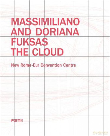 Massimiliano and Doriana Fuksas: The Cloud: New Rome-Eur Convention Centre - Joseph Giovannini [KSIĄŻKA]