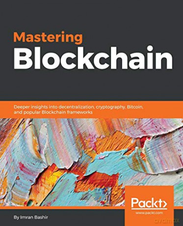 Mastering Blockchain: Deeper insights into decentralization, cryptography, Bitcoin, and popular Blockchain frameworks - Imran Bashir [KSIĄŻKA]